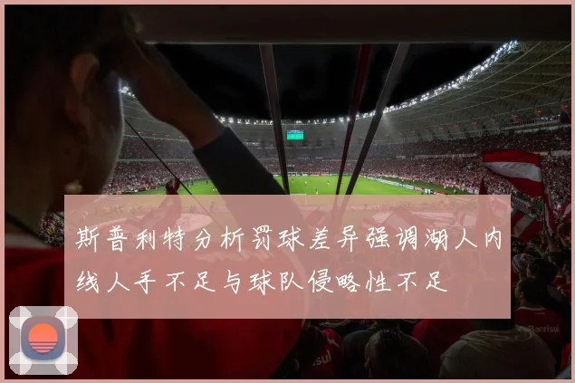 斯普利特分析罚球差异强调湖人内线人手不足与球队侵略性不足